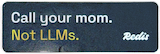 Redis sticker: Call your mom. Not LLMs.